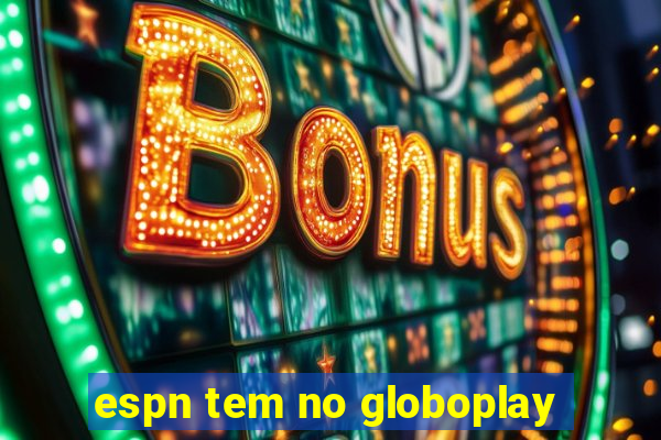 espn tem no globoplay